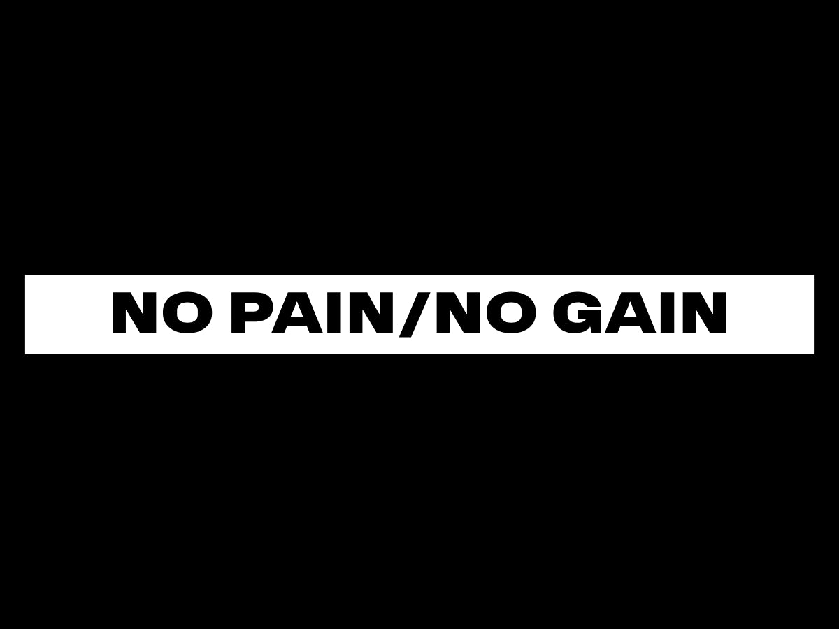 NO PAIN/NO GAIN